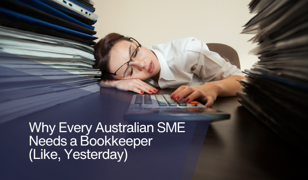 Why Every Australian SME Needs a Bookkeeper (Like, Yesterday)